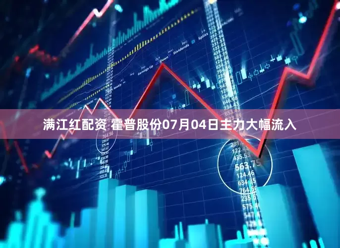 满江红配资 霍普股份07月04日主力大幅流入